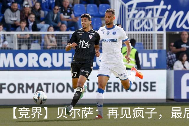 【竞界】贝尔萨：再见疯子，最后一位爹味教练
