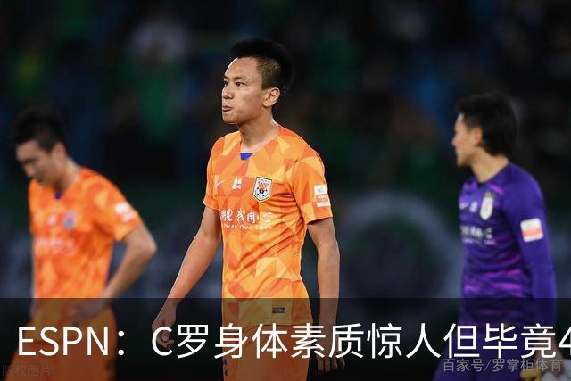 ESPN：C罗身体素质惊人但毕竟41了，哈兰德梅西都轮休他也该轮休